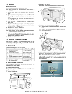 Page 28MX-B200  UNPACKING AND INSTALLATION  5 - 9
12. Moving
Moving instructions
When moving the unit, follow the procedure below.
Note:When moving this unit, be sure to remove the TD cartridge in
advance.
1) Turn the power switch off and remove the power cord from the
outlet.
2) Open the side cover and front cover, in that order. Remove the
TD cartridge and close the front cover and side cover, in that
order.
To open and close the side cover and front cover, and to
remove the TD cartridge.
3) Raise the handle...