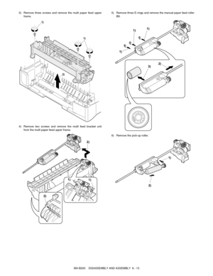 Page 56MX-B200    DISASSEMBLY AND ASSEMBLY  8 - 13 3) Remove three screws and remove the multi paper feed upper
frame.
4) Remove two screws and remove the multi feed bracket unit
from the multi paper feed upper frame.5) Remove three E-rings and remove the manual paper feed roller
B9.
6) Remove the pick-up roller.
1)
2)
1)
2)
2)1)
1)
2) 1)
1)
1)
3)
LOCK
TOK
2)1) 