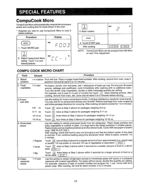 Page 18  
CompuCookMicro 
CompuCookMicrowillautomaticallycomputethemicrowave 
powerandcookingtimeforfoodsshowninthechart 
SupposeyouwanttouseCompuCookMicrotocook2 
bakedpotatoes 
f 
Procedure 
1.TouchMICROpad. 
2+SelectCompuCookMicro 
setting.Touch1tocook 
bakedpotatoes. Display 
t_--I-3F3T_ 
!t_j/._I_l 
I--I--i 3Enternumber+ 
4.TouchSTARTpad+ 
Aftercooking. 
NOTE: -3 
C 
CompuCookMicrocanbeprogrammedwithMore 
orLessTimeAdjustment 
COMPUCOOKMICROCHART 
f 
FoodAmountProcedure...