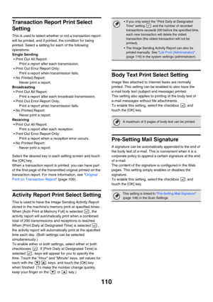 Page 112110
Transaction Report Print Select 
Setting
This is used to select whether or not a transaction report 
will be printed, and if printed, the condition for being 
printed. Select a setting for each of the following 
operations:
Single Sending
 Print Out All Report:
Print a report after each transmission.
 Print Out Error Report Only:
Print a report when transmission fails.
 No Printed Report:
Never print a report.
Broadcasting
 Print Out All Report:
Print a report after each broadcast transmission.
...