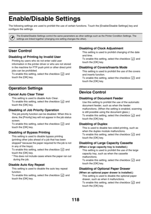 Page 120118
Enable/Disable Settings
The following settings are used to prohibit the use of certain functions. Touch the [Enable/Disable Settings] key and 
configure the settings.
User Control
Disabling of Printing by Invalid User
Printing by users who do not enter valid user 
information in the printer driver or who are not stored 
in the machine for FTP push print or other direct print 
jobs can be prohibited.
To enable this setting, select the checkbox   and 
touch the [OK] key.
Operation Settings
Cancel Auto...