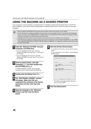 Page 14920
INSTALLING THE PRINTER DRIVER / PC-FAX DRIVER
USING THE MACHINE AS A SHARED PRINTER
If you are going to use the machine as a shared printer on a Windows network with the printer driver or the PC-Fax 
driver installed on a print server, follow the steps below to install the printer driver or the PC-Fax driver on the client 
computers.
1Insert the Software CD-ROM into your 
computers CD-ROM drive.
 If you are installing the printer driver, insert the 
Software CD-ROM that shows Disc 1 on the front of...