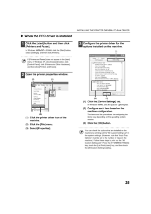 Page 15425
INSTALLING THE PRINTER DRIVER / PC-FAX DRIVER
XWhen the PPD driver is installed
1Click the [start] button and then click 
[Printers and Faxes].
In Windows 98/Me/NT 4.0/2000, click the [Start] button, 
select [Settings], and then click [Printers].
2Open the printer properties window.
(1) Click the printer driver icon of the 
machine.
(2) Click the [File] menu.
(3) Select [Properties].
3Configure the printer driver for the 
options installed on the machine.
(1) Click the [Device Settings] tab.
In...