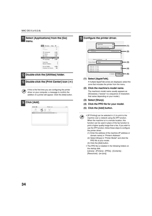 Page 16334
MAC OS X (v10.2.8)
11Select [Applications] from the [Go] 
menu.
12Double-click the [Utilities] folder.
13Double-click the [Print Center] icon ( )
14Click [Add].
15Configure the printer driver.
(1) Select [AppleTalk].
If multiple AppleTalk zones are displayed, select the 
zone that includes the printer from the menu.
(2) Click the machines model name.
The machines model name usually appears as 
[SCxxxxxx]. (xxxxxx is a sequence of characters 
that varies depending on your model.)
(3) Select [Sharp]....