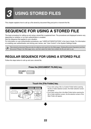 Page 19822
This chapter explains how to call up a file stored by document filing and print or transmit the file.
SEQUENCE FOR USING A STORED FILE
The basic procedure for calling up and using a stored file is explained here. The procedures and displayed screens vary 
depending on whether or not user authentication is enabled.
See the sequence that applies to your situation.
For information on user authentication procedures, see USER AUTHENTICATION in the Users Guide. For information 
on enabling user...