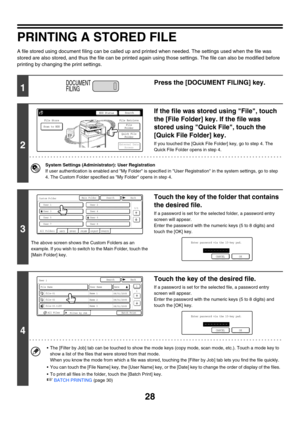 Page 20428
PRINTING A STORED FILE
A file stored using document filing can be called up and printed when needed. The settings used when the file was 
stored are also stored, and thus the file can be printed again using those settings. The file can also be modified before 
printing by changing the print settings.
1
Press the [DOCUMENT FILING] key.
2
If the file was stored using File, touch 
the [File Folder] key. If the file was 
stored using Quick File, touch the 
[Quick File Folder] key.
If you touched the...