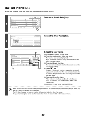 Page 20630
BATCH PRINTING
All files that have the same user name and password can be printed at once.
1
Touch the [Batch Print] key.
2
Touch the [User Name] key.
3
Select the user name.
There are 4 ways to select the user name:
(A)Touch the one-touch key of the user name.
The touched user name is highlighted.
If you accidentally select the wrong user name, touch the 
key of the correct name.
(B)Touch the [Default User] key.
The user name can be selected from the default users in the 
user account settings....