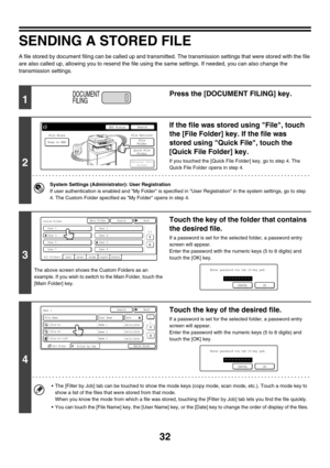 Page 20832
SENDING A STORED FILE
A file stored by document filing can be called up and transmitted. The transmission settings that were stored with the file 
are also called up, allowing you to resend the file using the same settings. If needed, you can also change the 
transmission settings.
1
Press the [DOCUMENT FILING] key.
2
If the file was stored using File, touch 
the [File Folder] key. If the file was 
stored using Quick File, touch the 
[Quick File Folder] key.
If you touched the [Quick File Folder] key,...