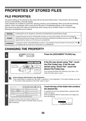 Page 21135
PROPERTIES OF STORED FILES
FILE PROPERTIES
The protect setting can be selected for files saved with the document filing function. This prevents a file from being 
moved or automatically or manually deleted.
Three attributes are available for saved files: [Sharing], [Protect], and [Confidential]. When saved with the [Sharing] 
attribute, a file is not protected. When saved with the [Protect] or [Confidential] attribute, a file is protected.
Files saved to the Quick File Folder are all [Sharing]. When...