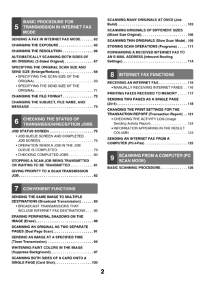 Page 2252
5
BASIC PROCEDURE FOR 
TRANSMISSION IN INTERNET FAX 
MODE
SENDING A FAX IN INTERNET FAX MODE. . . . . . . 62
CHANGING THE EXPOSURE . . . . . . . . . . . . . . . . . . 65
CHANGING THE RESOLUTION  . . . . . . . . . . . . . . . . 66
AUTOMATICALLY SCANNING BOTH SIDES OF 
AN ORIGINAL (2-Sided Original) . . . . . . . . . . . . . . . 67
SPECIFYING THE ORIGINAL SCAN SIZE AND 
SEND SIZE (Enlarge/Reduce) . . . . . . . . . . . . . . . . . . 68
 SPECIFYING THE SCAN SIZE OF THE 
ORIGINAL  . . . . . . . . . . . . ....