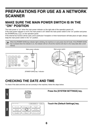 Page 2296
PREPARATIONS FOR USE AS A NETWORK 
SCANNER
MAKE SURE THE MAIN POWER SWITCH IS IN THE 
ON POSITION
The main power is on when the main power indicator on the right side of the operation panel is lit.
If the main power indicator is not lit, the main power is off. Switch the main power switch to the on position and press 
the [POWER] key ( ) on the operation panel.
If the Internet fax function will be used, and in particular if reception or timer transmission will take place at night, always 
keep the main...