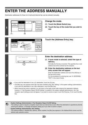 Page 24623
ENTER THE ADDRESS MANUALLY
Destination addresses for Scan to E-mail and Internet fax can be entered manually.
1
Change the mode.
(1) Touch the [Mode Switch] key.
(2) Touch the key of the mode that you wish to 
use.
2
Touch the [Address Entry] key.
3
Enter the destination address.
(1) If scan mode is selected, select the type of 
delivery.
Normally the [To] key is touched. This specifies the e-mail 
address that will be entered as the recipient.
(2) Enter the destination address on the text 
entry...