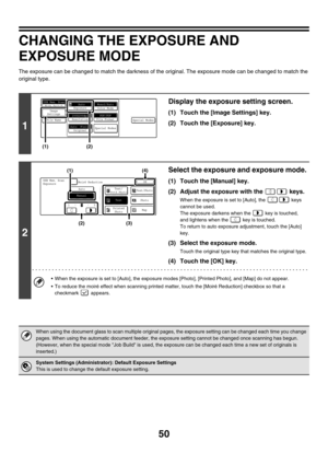 Page 27350
CHANGING THE EXPOSURE AND 
EXPOSURE MODE
The exposure can be changed to match the darkness of the original. The exposure mode can be changed to match the 
original type.
1
Display the exposure setting screen.
(1) Touch the [Image Settings] key.
(2) Touch the [Exposure] key.
2
Select the exposure and exposure mode.
(1) Touch the [Manual] key.
(2) Adjust the exposure with the   keys.
When the exposure is set to [Auto], the   keys 
cannot be used.
The exposure darkens when the   key is touched, 
and...