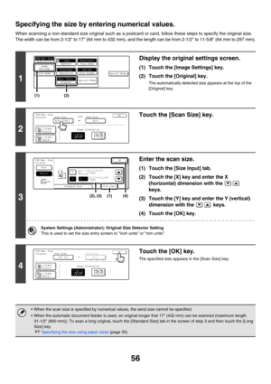 Page 27956
Specifying the size by entering numerical values.
When scanning a non-standard size original such as a postcard or card, follow these steps to specify the original size.
The width can be from 2-1/2 to 17 (64 mm to 432 mm), and the length can be from 2-1/2 to 11-5/8 (64 mm to 297 mm).
1
Display the original settings screen.
(1) Touch the [Image Settings] key.
(2) Touch the [Original] key.
The automatically detected size appears at the top of the 
[Original] key.
2
Touch the [Scan Size] key.
3
Enter the...