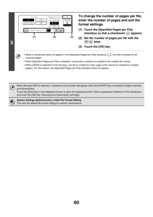 Page 28360
3
To change the number of pages per file, 
enter the number of pages and exit the 
format settings.
(1) Touch the [Specified Pages per File] 
checkbox so that a checkmark   appears.
(2) Set the number of pages per file with the 
 keys.
(3) Touch the [OK] key.
 When a checkmark does not appear in the [Specified Pages per File] checkbox  , one file is created for all 
scanned pages.
 When [Specified Pages per File] is selected, consecutive numbers are added to the created file names.
 When [JPEG] is...