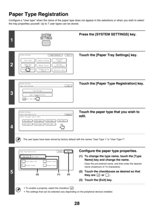 Page 3028
Paper Type Registration
Configure a User type when the name of the paper type does not appear in the selections or when you wish to select 
the tray properties yourself. Up to 7 user types can be stored.
1
Press the [SYSTEM SETTINGS] key.
2
Touch the [Paper Tray Settings] key.
3
Touch the [Paper Type Registration] key.
4
Touch the paper type that you wish to 
edit.
The user types have been stored by factory default with the names User Type 1 to User Type 7.
5
Configure the paper type properties.
(1)...