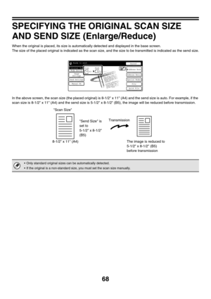 Page 29168
SPECIFYING THE ORIGINAL SCAN SIZE 
AND SEND SIZE (Enlarge/Reduce)
When the original is placed, its size is automatically detected and displayed in the base screen.
The size of the placed original is indicated as the scan size, and the size to be transmitted is indicated as the send size.
In the above screen, the scan size (the placed original) is 8-1/2 x 11 (A4) and the send size is auto. For example, if the 
scan size is 8-1/2 x 11 (A4) and the send size is 5-1/2 x 8-1/2 (B5), the image will be...