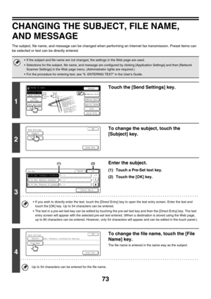 Page 29673
CHANGING THE SUBJECT, FILE NAME, 
AND MESSAGE
The subject, file name, and message can be changed when performing an Internet fax transmission. Preset items can 
be selected or text can be directly entered.
 If the subject and file name are not changed, the settings in the Web page are used.
 Selections for the subject, file name, and message are configured by clicking [Application Settings] and then [Network 
Scanner Settings] in the Web page menu. (Administrator rights are required.)
 For the...