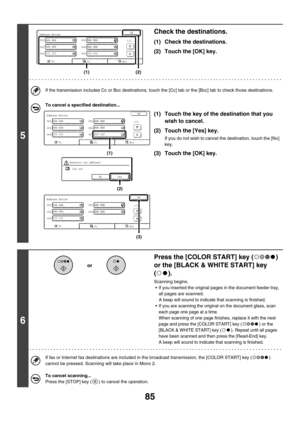 Page 30885
5
Check the destinations.
(1) Check the destinations.
(2) Touch the [OK] key.
If the transmission includes Cc or Bcc destinations, touch the [Cc] tab or the [Bcc] tab to check those destinations.
To cancel a specified destination...
(1) Touch the key of the destination that you 
wish to cancel.
(2) Touch the [Yes] key.
If you do not wish to cancel the destination, touch the [No] 
key.
(3) Touch the [OK] key.
6
Press the [COLOR START] key ( ) 
or the [BLACK & WHITE START] key 
().
Scanning begins.
If...