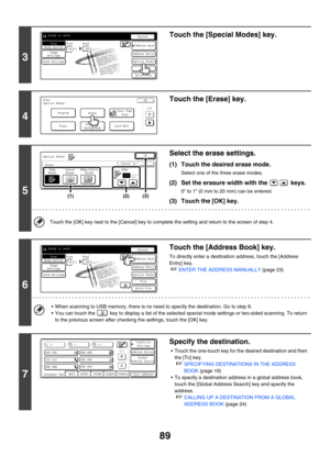 Page 31289
3
Touch the [Special Modes] key.
4
Touch the [Erase] key.
5
Select the erase settings.
(1) Touch the desired erase mode.
Select one of the three erase modes.
(2) Set the erasure width with the   keys.
0 to 1 (0 mm to 20 mm) can be entered.
(3) Touch the [OK] key.
Touch the [OK] key next to the [Cancel] key to complete the setting and return to the screen of step 4.
6
Touch the [Address Book] key.
To directly enter a destination address, touch the [Address 
Entry] key.
☞ENTER THE ADDRESS MANUALLY (page...