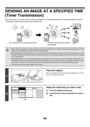 Page 31794
SENDING AN IMAGE AT A SPECIFIED TIME 
(Timer Transmission)
This function lets you specify a time at which a transmission or broadcast transmission will automatically take place. 
Transmission begins automatically at the specified time.
 When a timer transmission is stored, keep the main power switch in the on position. If the main power switch is in the off 
position at the specified time, transmission will not take place.
 When performing a timer transmission, you must scan the original into memory...