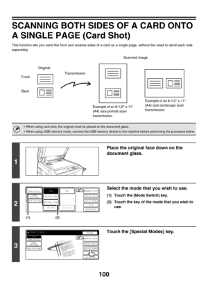 Page 323100
SCANNING BOTH SIDES OF A CARD ONTO 
A SINGLE PAGE (Card Shot)
This function lets you send the front and reverse sides of a card as a single page, without the need to send each side 
separately.
 When using card shot, the original must be placed on the document glass.
 When using USB memory mode, connect the USB memory device to the machine before performing the procedure below.
1
Place the original face down on the 
document glass.
2
Select the mode that you wish to use.
(1) Touch the [Mode Switch]...