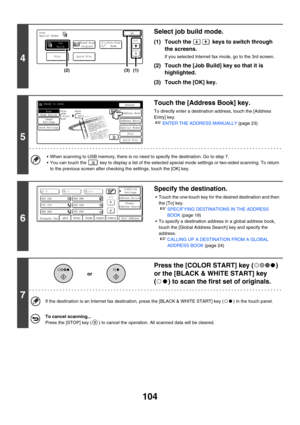 Page 327104
4
Select job build mode.
(1) Touch the   keys to switch through 
the screens.
If you selected Internet fax mode, go to the 3rd screen.
(2) Touch the [Job Build] key so that it is 
highlighted.
(3) Touch the [OK] key.
5
Touch the [Address Book] key.
To directly enter a destination address, touch the [Address 
Entry] key.
☞ENTER THE ADDRESS MANUALLY (page 23)
 When scanning to USB memory, there is no need to specify the destination. Go to step 7.
 You can touch the   key to display a list of the...