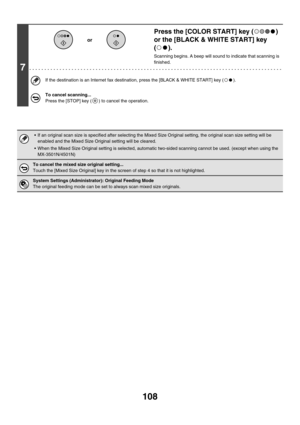 Page 331
108
7
Press the [COLOR START] key ( ) 
or the [BLACK & WHITE START] key 
().
Scanning begins. A beep will sound to indicate that scanning is 
finished.
If the destination is an Internet fax destination, press the [BLACK & WHITE START] key ( ).
To cancel scanning...
Press the [STOP] key ( ) to cancel the operation.
• If an original scan size is specified after selecting the Mixe d Size Original setting, the original scan size setting will be 
enabled and the Mixed Size Original setting will be cleared.
...