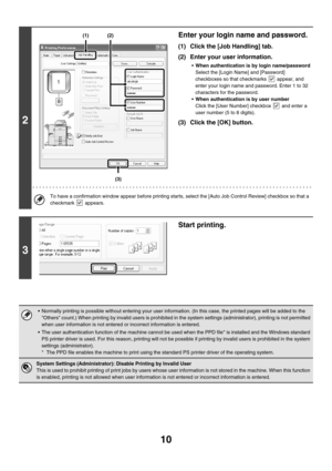 Page 36510
2
Enter your login name and password.
(1) Click the [Job Handling] tab.
(2) Enter your user information.
When authentication is by login name/password
Select the [Login Name] and [Password] 
checkboxes so that checkmarks   appear, and 
enter your login name and password. Enter 1 to 32 
characters for the password.
When authentication is by user number
Click the [User Number] checkbox   and enter a 
user number (5 to 8 digits).
(3) Click the [OK] button.
To have a confirmation window appear before...