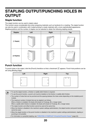 Page 375
20
STAPLING OUTPUT/PUNCHING HOLES IN 
OUTPUT
Staple function
The staple function can be used to staple output.
This function saves considerable time when preparing materials such as handouts for a meeting. The staple function 
can also be used in combination with 2-sided printing to create materials with a more sophisticated appearance.
Stapling positions and the number of staples can be selected to obtain the following stapling results.
Punch function
To punch holes in the output, click the [Punch]...