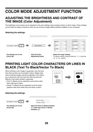 Page 38126
COLOR MODE ADJUSTMENT FUNCTION
ADJUSTING THE BRIGHTNESS AND CONTRAST OF 
THE IMAGE (Color Adjustment)
The brightness and contrast can be adjusted in the print settings when printing a photo or other image. These settings 
can be used for simple corrections when you do not have image editing software installed on your computer.
Selecting the settings:
PRINTING LIGHT COLOR CHARACTERS OR LINES IN 
BLACK (Text To Black/Vector To Black)
When printing a color image in grayscale, color text and 
lines that...