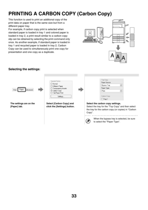 Page 38833
PRINTING A CARBON COPY (Carbon Copy)
This function is used to print an additional copy of the 
print data on paper that is the same size but from a 
different paper tray.
For example, if carbon copy print is selected when 
standard paper is loaded in tray 1 and colored paper is 
loaded in tray 2, a print result similar to a carbon copy 
slip can be obtained by selecting the print command only 
once. As another example, if standard paper is loaded in 
tray 1 and recycled paper is loaded in tray 2,...