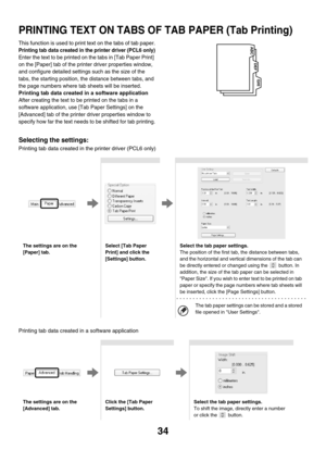 Page 38934
PRINTING TEXT ON TABS OF TAB PAPER (Tab Printing)
This function is used to print text on the tabs of tab paper.
Printing tab data created in the printer driver (PCL6 only)
Enter the text to be printed on the tabs in [Tab Paper Print] 
on the [Paper] tab of the printer driver properties window, 
and configure detailed settings such as the size of the 
tabs, the starting position, the distance between tabs, and 
the page numbers where tab sheets will be inserted.
Printing tab data created in a software...