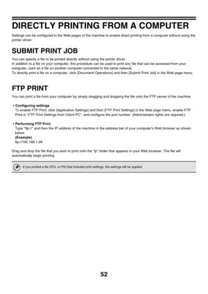 Page 40752
DIRECTLY PRINTING FROM A COMPUTER
Settings can be configured in the Web pages of the machine to enable direct printing from a computer without using the 
printer driver.
SUBMIT PRINT JOB
You can specify a file to be printed directly without using the printer driver.
In addition to a file on your computer, this procedure can be used to print any file that can be accessed from your 
computer, such as a file on another computer connected to the same network.
To directly print a file on a computer, click...