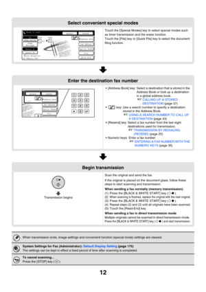 Page 42812
Select convenient special modes
Touch the [Special Modes] key to select special modes such 
as timer transmission and the erase function.
Touch the [File] key or [Quick File] key to select the document 
filing function.
Enter the destination fax number
 [Address Book] key: Select a destination that is stored in the 
Address Book or look up a destination 
in a global address book.
☞CALLING UP A STORED 
DESTINATION (page 37)
  key: Use a search number to specify a destination 
stored in the Address...