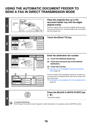 Page 43519
USING THE AUTOMATIC DOCUMENT FEEDER TO 
SEND A FAX IN DIRECT TRANSMISSION MODE
1
Place the originals face up in the 
document feeder tray with the edges 
aligned evenly.
Place the originals face up. Insert the originals all the way into 
the document feeder tray. The stack height must not be higher 
than the indicator line.
2
Touch the [Direct TX] key.
3
Enter the destination fax number.
(1) Touch the [Address Book] key.
(2) Touch the one-touch key of the desired 
destination.
(3) Touch the [To] key....