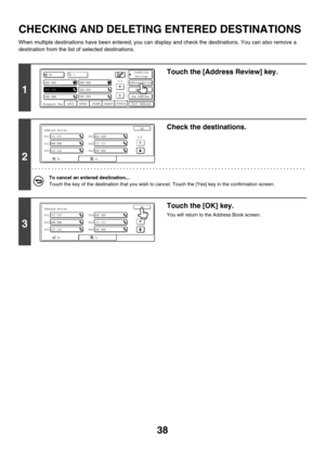 Page 45438
CHECKING AND DELETING ENTERED DESTINATIONS
When multiple destinations have been entered, you can display and check the destinations. You can also remove a 
destination from the list of selected destinations.
1
Touch the [Address Review] key.
2
Check the destinations.
To cancel an entered destination...
Touch the key of the destination that you wish to cancel. Touch the [Yes] key in the confirmation screen.
3
Touch the [OK] key.
You will return to the Address Book screen.
AAA AAA
CCC CCC
EEE EEE
DDD...