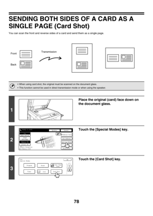 Page 49478
SENDING BOTH SIDES OF A CARD AS A 
SINGLE PAGE (Card Shot)
You can scan the front and reverse sides of a card and send them as a single page.
 When using card shot, the original must be scanned on the document glass.
 This function cannot be used in direct transmission mode or when using the speaker.
1
Place the original (card) face down on 
the document glass.
2
Touch the [Special Modes] key.
3
Touch the [Card Shot] key.
Transmission
Front
Back
SpeakerResend
Quick File
File
Special Modes
Sub...