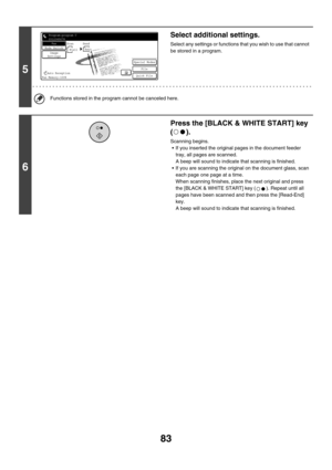 Page 49983
5
Select additional settings.
Select any settings or functions that you wish to use that cannot 
be stored in a program.
Functions stored in the program cannot be canceled here.
6
Press the [BLACK & WHITE START] key 
().
Scanning begins.
 If you inserted the original pages in the document feeder 
tray, all pages are scanned.
A beep will sound to indicate that scanning is finished.
 If you are scanning the original on the document glass, scan 
each page one page at a time.
When scanning finishes,...