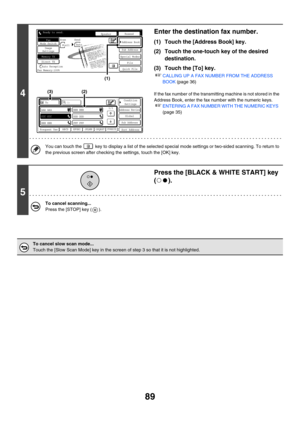 Page 50589
4
Enter the destination fax number.
(1) Touch the [Address Book] key.
(2) Touch the one-touch key of the desired 
destination.
(3) Touch the [To] key.
☞CALLING UP A FAX NUMBER FROM THE ADDRESS 
BOOK (page 36)
If the fax number of the transmitting machine is not stored in the 
Address Book, enter the fax number with the numeric keys.
☞ENTERING A FAX NUMBER WITH THE NUMERIC KEYS  
(page 35)
You can touch the   key to display a list of the selected special mode settings or two-sided scanning. To return...