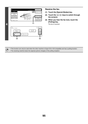 Page 51195
4
Receive the fax.
(1) Touch the [Special Modes] key.
(2) Touch the   keys to switch through 
the screens.
(3) When you hear the fax tone, touch the 
[Polling] key.
The fax is received.
 This function can only be used when the other machine is Super G3 or G3 compatible and has a polling function.
 The receiving machine bears the expense (phone charges) of the polling reception.
0312345678ResendSpeaker
Quick File
File
Special Modes
Address BookFaxMode SwitchImage
Settings
Speaker Volume
Fax Receive...