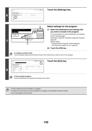 Page 561145
6
Touch the [Settings] key.
7
Select settings for the program.
(1) Select the destinations and settings that 
you wish to include in the program.
For the procedures for storing destinations and settings, 
see the following pages:
Destinations (page 36), Resolution (page 28), Exposure 
(page 29)
Special modes
Polling Reception (page 92), Erase (page 69), 
Dual Page Scan (page 72), 2in1 (page 75)
(2) Touch the [OK] key.
To change to another mode...
Touch the [Mode Switch] key and then the key of the...