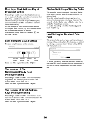 Page 592176
Must Input Next Address Key at 
Broadcast Setting
This setting is used to require that the [Next Address] 
key be touched before the next address is entered when 
performing a broadcast transmission.
When this setting is enabled, the [Next Address] key 
cannot be omitted even if the next address is entered 
with a one-touch key.
If a user attempts to enter the next address without 
touching the [Next Address] key, a double-beep alarm 
will sound and the entry will be rejected.
To enable this setting,...