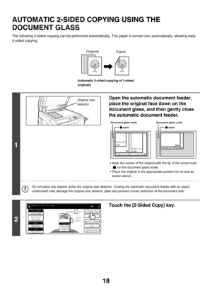 Page 62418
AUTOMATIC 2-SIDED COPYING USING THE 
DOCUMENT GLASS
The following 2-sided copying can be performed automatically. The paper is turned over automatically, allowing easy 
2-sided copying.
Automatic 2-sided copying of 1-sided 
originals
1
Open the automatic document feeder, 
place the original face down on the 
document glass, and then gently close 
the automatic document feeder.
 Align the corner of the original with the tip of the arrow mark 
 on the document glass scale.
 Place the original in the...