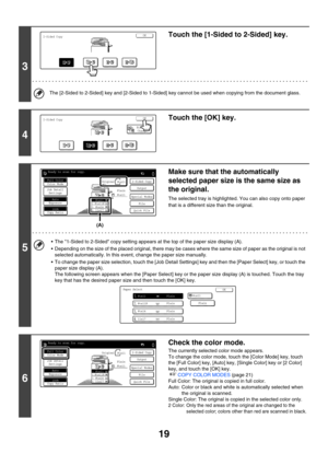 Page 62519
3
Touch the [1-Sided to 2-Sided] key.
The [2-Sided to 2-Sided] key and [2-Sided to 1-Sided] key cannot be used when copying from the document glass.
4
Touch the [OK] key.
5
Make sure that the automatically 
selected paper size is the same size as 
the original.
The selected tray is highlighted. You can also copy onto paper 
that is a different size than the original.
 The 1-Sided to 2-Sided copy setting appears at the top of the paper size display (A).
 Depending on the size of the placed original,...