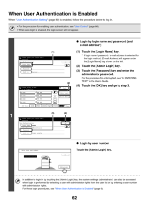 Page 6462
When User Authentication is Enabled
When User Authentication Setting (page 80) is enabled, follow the procedure below to log in.
 For the procedure for enabling user authentication, see User Control (page 80).
 When auto login is enabled, the login screen will not appear.
1
●Login by login name and password (and 
e-mail address*)
(1) Touch the [Login Name] key.
* If login name / password / e-mail address is selected for 
the login method, [E-mail Address] will appear under 
the [Login Name] key...