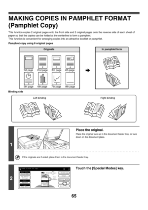 Page 67165
MAKING COPIES IN PAMPHLET FORMAT 
(Pamphlet Copy)
This function copies 2 original pages onto the front side and 2 original pages onto the reverse side of each sheet of 
paper so that the copies can be folded at the centerline to form a pamphlet.
This function is convenient for arranging copies into an attractive booklet or pamphlet.
Pamphlet copy using 8 original pages
1
Place the original.
Place the original face up in the document feeder tray, or face 
down on the document glass.
If the originals...