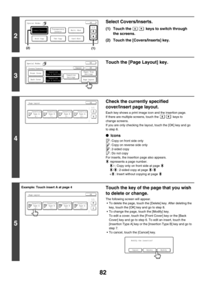 Page 68882
2
Select Covers/Inserts.
(1) Touch the   keys to switch through 
the screens.
(2) Touch the [Covers/Inserts] key.
3
Touch the [Page Layout] key.
4
Check the currently specified 
cover/insert page layout.
Each key shows a print image icon and the insertion page.
If there are multiple screens, touch the   keys to 
change screens.
If you are only checking the layout, touch the [OK] key and go 
to step 8.
●Icons
: Copy on front side only
: Copy on reverse side only
: 2-sided copy
: Do not copy
For...