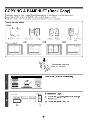 Page 69791
COPYING A PAMPHLET (Book Copy)
This function is used to make a copy of the two facing pages of an open book or other bound document.
Copies made with this function can be folded at the center to create a booklet.
This function is convenient for arranging copies into an attractive booklet or pamphlet.
1
Touch the [Special Modes] key.
2
Select Book Copy.
(1) Touch the   keys to switch through 
the screens.
(2) Touch the [Book Copy] key.
C
3
B
2
A
1
D
4
A
1
B
2
C
3
D
4
31
2nd page Back cover Originals...