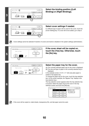 Page 69892
3
Select the binding position ([Left 
Binding] or [Right Binding]).
4
Select cover settings if needed.
If a different type of paper will be used for the cover, touch the 
[Cover Setting] key. If a cover will not be added, go to step 8.
Cover settings cannot be selected if insertion of covers and inserts is disabled in the system settings (administrator).
5
If the cover sheet will be copied on, 
touch the [Yes] key. Otherwise, touch 
the [No] key.
6
Select the paper tray for the cover.
(A) The...